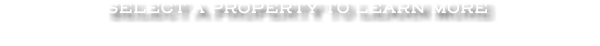 SELECT A PROPERTY TO LEARN MORE
